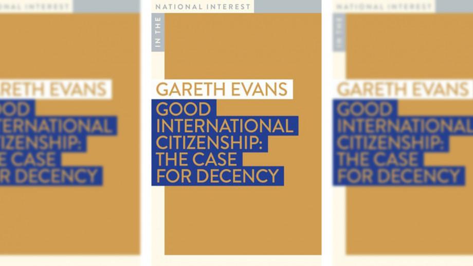 Good International Citizenship. The Case for Decency. by Gareth Evans