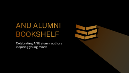 ANU Alumni Bookshelf; celebrating ANU alumni authors inspiring young minds